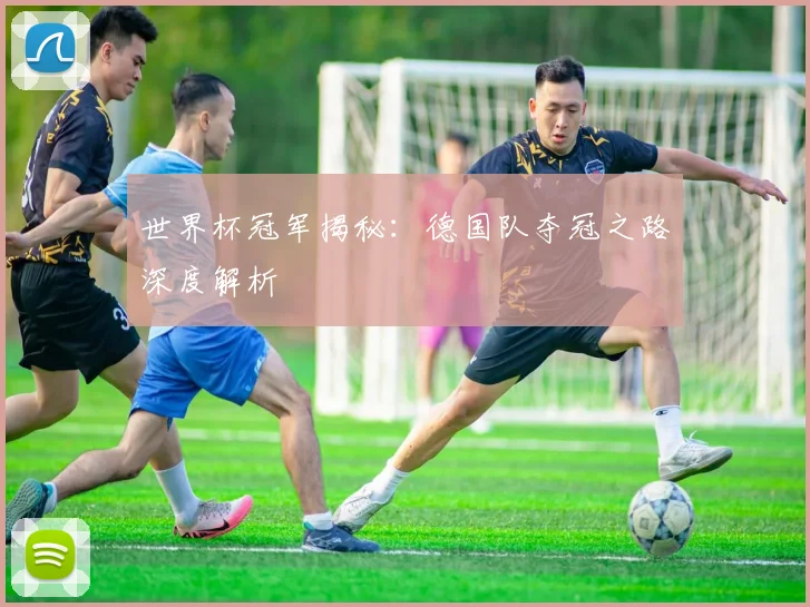 世界杯冠军揭秘:德国队夺冠之路深度解析