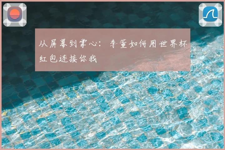 从屏幕到掌心：李董如何用世界杯红包连接你我