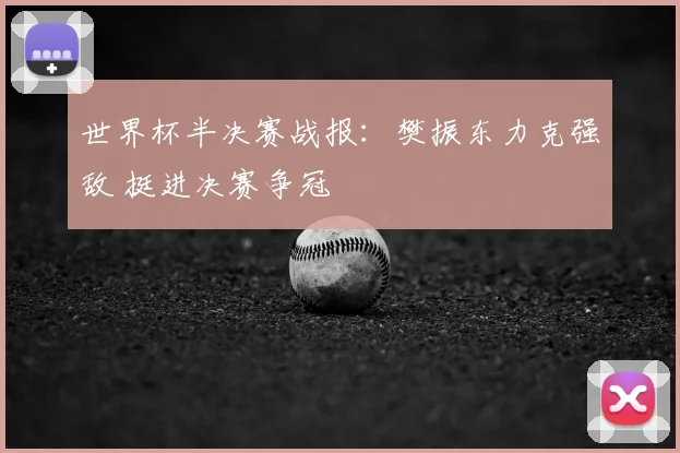 世界杯半决赛战报:樊振东力克强敌 挺进决赛争冠