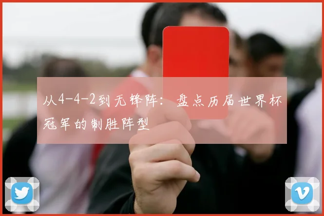 从4-4-2到无锋阵：盘点历届世界杯冠军的制胜阵型